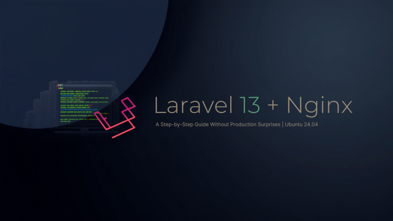 Install and Configure Laravel 13 with Nginx on Ubuntu 24.04: A Step-by-Step Guide Without Production Surprises